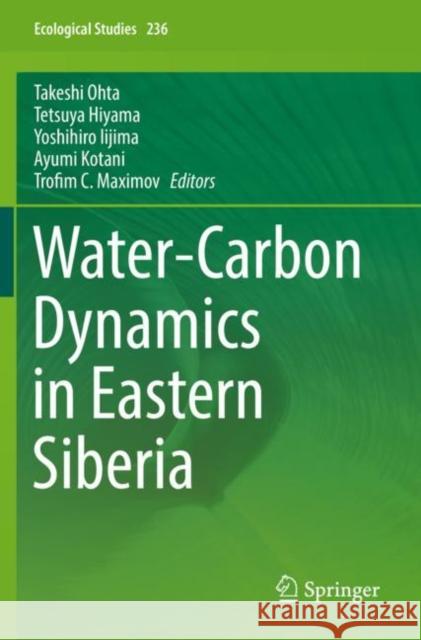 Water-Carbon Dynamics in Eastern Siberia Takeshi Ohta Tetsuya Hiyama Yoshihiro Iijima 9789811363191 Springer