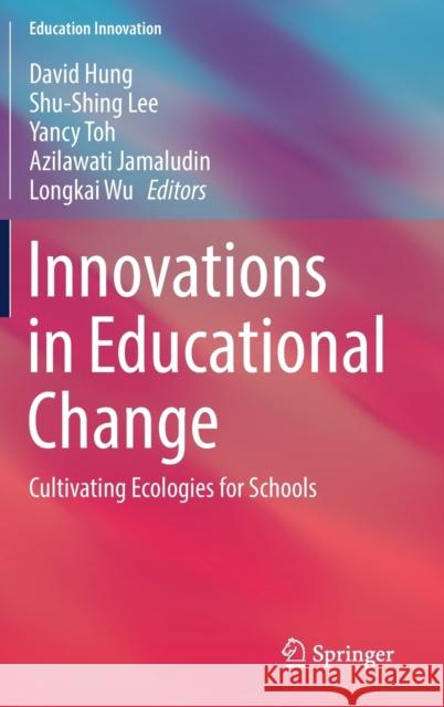 Innovations in Educational Change: Cultivating Ecologies for Schools Hung, David 9789811363283