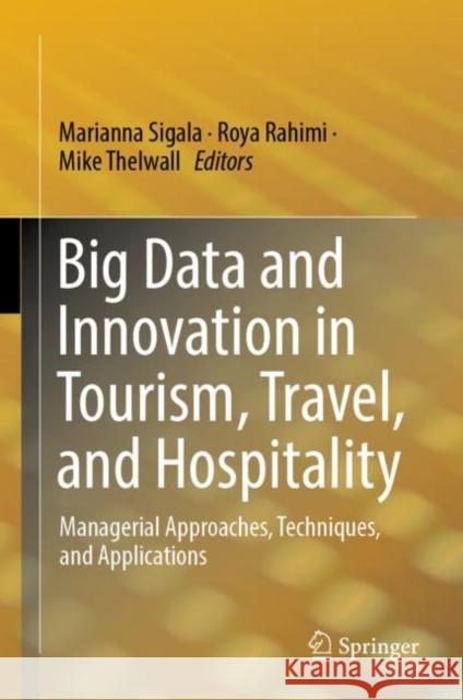 Big Data and Innovation in Tourism, Travel, and Hospitality: Managerial Approaches, Techniques, and Applications Sigala, Marianna 9789811363382 Springer