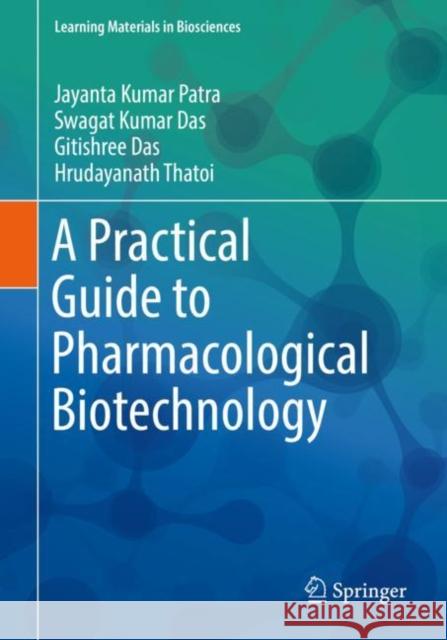 A Practical Guide to Pharmacological Biotechnology Jayanta Kumar Patra Swagat Kumar Das Gitishree Das 9789811363542