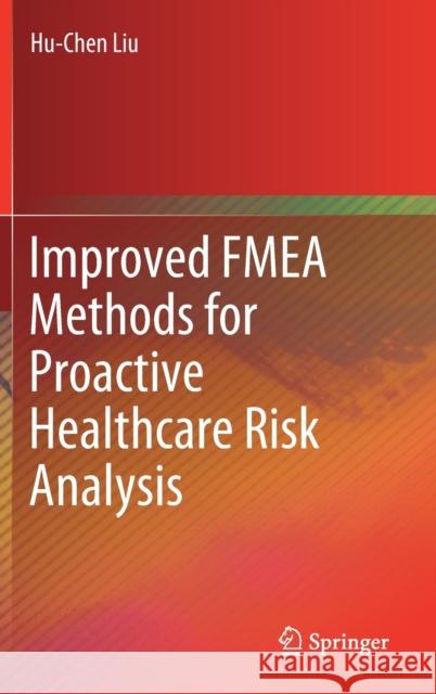 Improved Fmea Methods for Proactive Healthcare Risk Analysis Liu, Hu-Chen 9789811363658