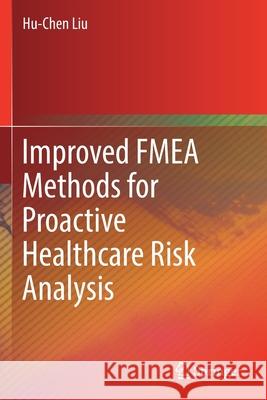 Improved Fmea Methods for Proactive Healthcare Risk Analysis Liu, Hu-Chen 9789811363689