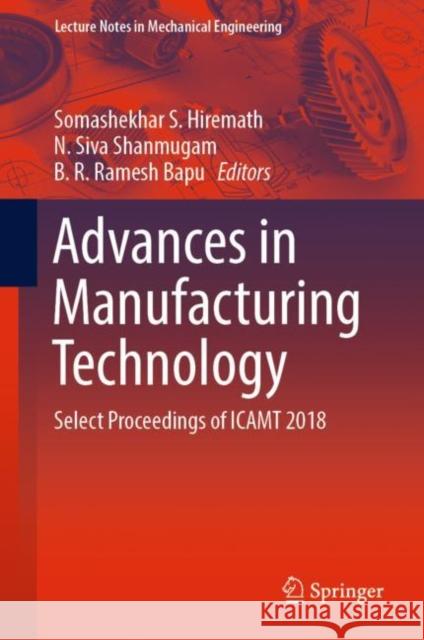 Advances in Manufacturing Technology: Select Proceedings of Icamt 2018 Hiremath, Somashekhar S. 9789811363733