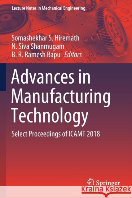 Advances in Manufacturing Technology: Select Proceedings of Icamt 2018 Somashekhar S. Hiremath N. Siva Shanmugam B. R. Ramesh Bapu 9789811363764