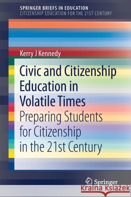 Civic and Citizenship Education in Volatile Times: Preparing Students for Citizenship in the 21st Century Kennedy, Kerry J. 9789811363856 Springer