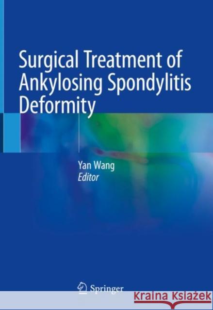 Surgical Treatment of Ankylosing Spondylitis Deformity Yan Wang 9789811364266 Springer