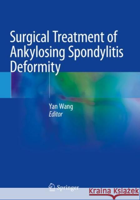 Surgical Treatment of Ankylosing Spondylitis Deformity Yan Wang 9789811364297 Springer