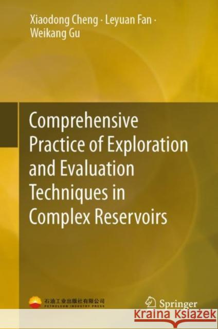 Comprehensive Practice of Exploration and Evaluation Techniques in Complex Reservoirs Xiaodong Cheng Leyuan Fan Weikang Gu 9789811364303