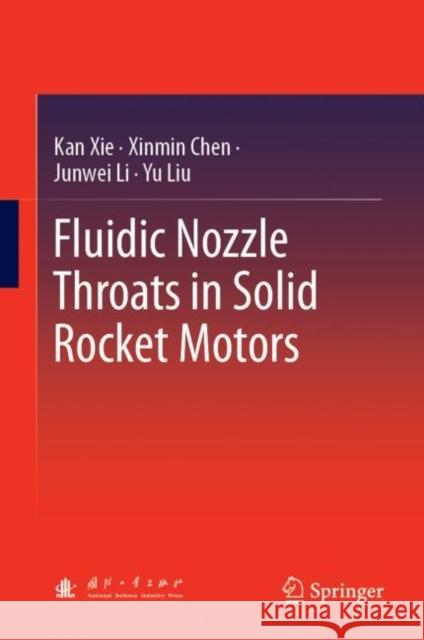 Fluidic Nozzle Throats in Solid Rocket Motors Kan Xie Xinmin Chen Junwei Li 9789811364389