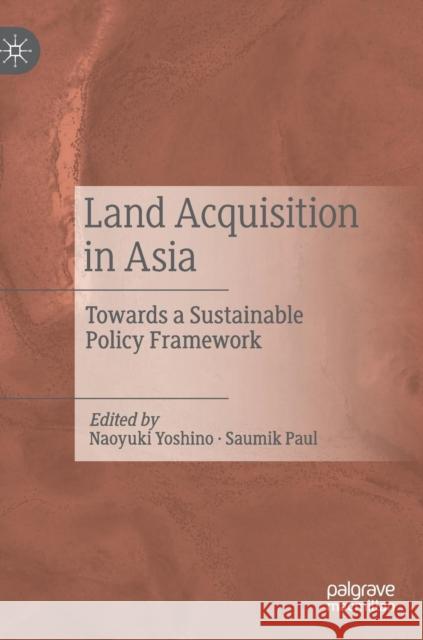 Land Acquisition in Asia: Towards a Sustainable Policy Framework Yoshino, Naoyuki 9789811364549 Palgrave MacMillan