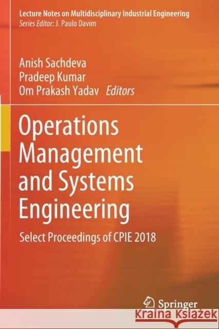 Operations Management and Systems Engineering: Select Proceedings of Cpie 2018 Anish Sachdeva Pradeep Kumar Om Prakash Yadav 9789811364785