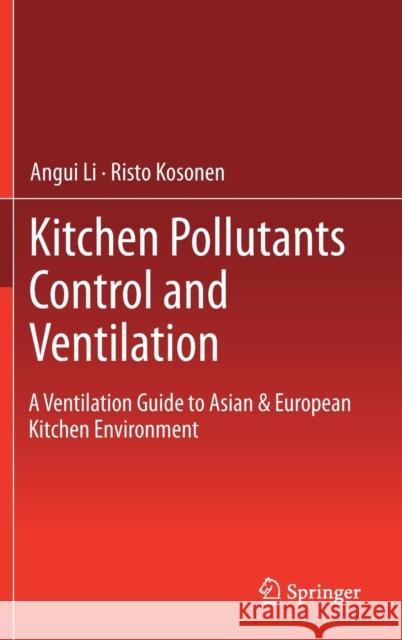 Kitchen Pollutants Control and Ventilation: A Ventilation Guide to Asian & European Kitchen Environment Li, Angui 9789811364952 Springer