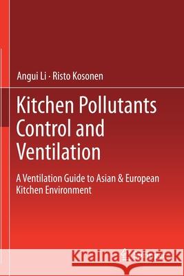 Kitchen Pollutants Control and Ventilation: A Ventilation Guide to Asian & European Kitchen Environment Angui Li Risto Kosonen 9789811364983 Springer