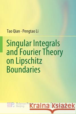 Singular Integrals and Fourier Theory on Lipschitz Boundaries Tao Qian Pengtao Li 9789811365027 Springer