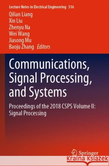 Communications, Signal Processing, and Systems: Proceedings of the 2018 Csps Volume II: Signal Processing Qilian Liang Xin Liu Zhenyu Na 9789811365065 Springer