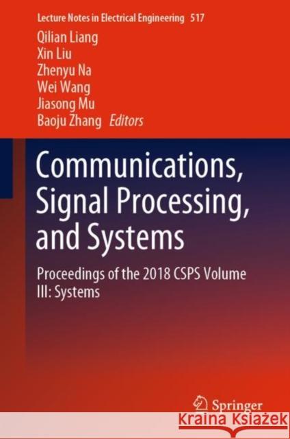 Communications, Signal Processing, and Systems: Proceedings of the 2018 Csps Volume III: Systems Liang, Qilian 9789811365072 Springer