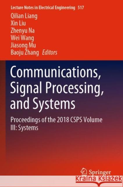 Communications, Signal Processing, and Systems: Proceedings of the 2018 Csps Volume III: Systems Liang, Qilian 9789811365102