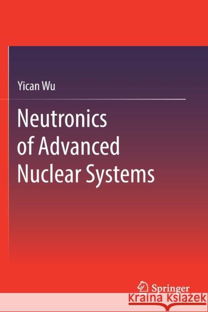 Neutronics of Advanced Nuclear Systems Yican Wu 9789811365225 Springer