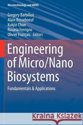 Engineering of Micro/Nano Biosystems: Fundamentals & Applications Gregory Barbillon Alain Bosseboeuf Kukjin Chun 9789811365515 Springer