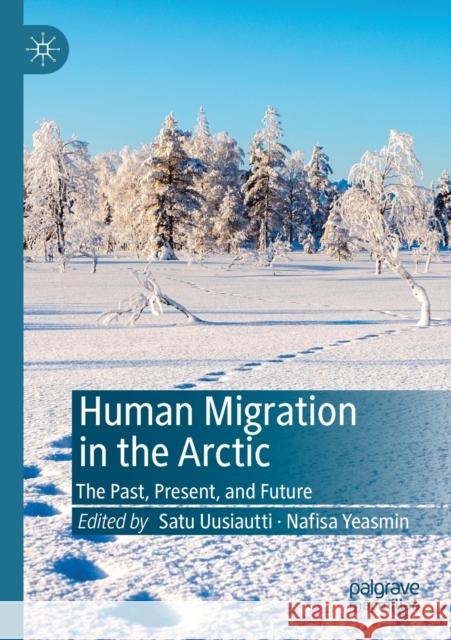 Human Migration in the Arctic: The Past, Present, and Future Satu Uusiautti Nafisa Yeasmin 9789811365638 Palgrave MacMillan