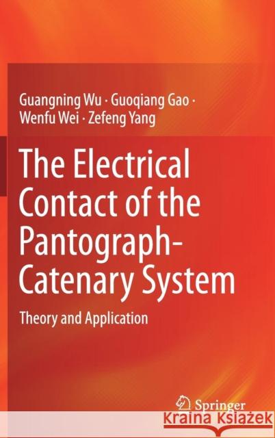 The Electrical Contact of the Pantograph-Catenary System: Theory and Application Wu, Guangning 9789811365881 Springer