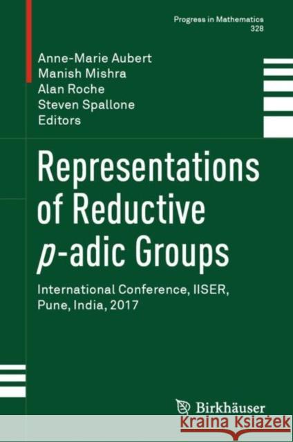 Representations of Reductive P-Adic Groups: International Conference, Iiser, Pune, India, 2017 Aubert, Anne-Marie 9789811366277 Springer