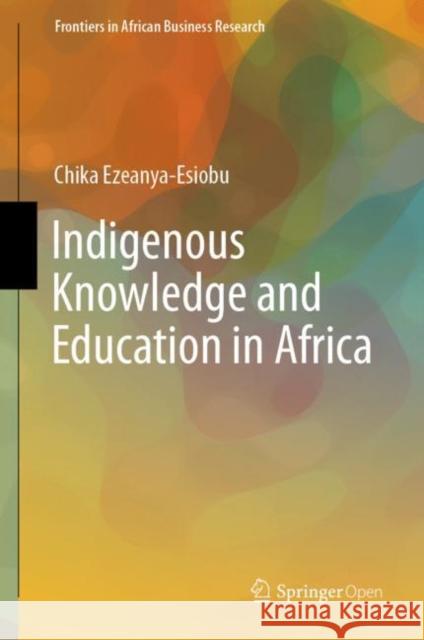 Indigenous Knowledge and Education in Africa Chika Ezeanya-Esiobu 9789811366345 Springer