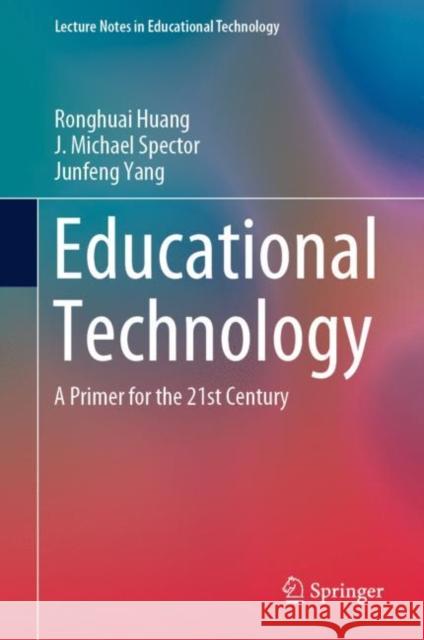 Educational Technology: A Primer for the 21st Century Huang, Ronghuai 9789811366420 Springer