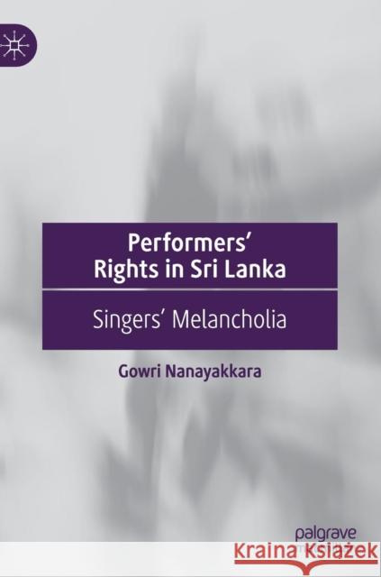 Performers' Rights in Sri Lanka: Singers' Melancholia Nanayakkara, Gowri 9789811366673 Palgrave MacMillan