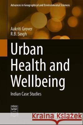 Urban Health and Wellbeing: Indian Case Studies Grover, Aakriti 9789811366703