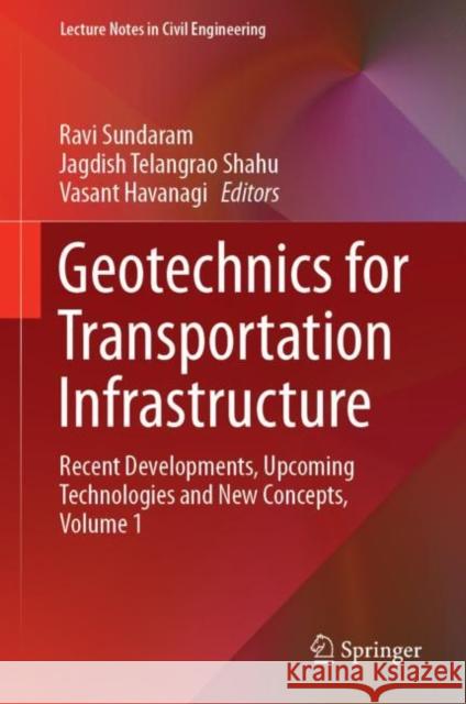 Geotechnics for Transportation Infrastructure: Recent Developments, Upcoming Technologies and New Concepts, Volume 1 Sundaram, Ravi 9789811367007