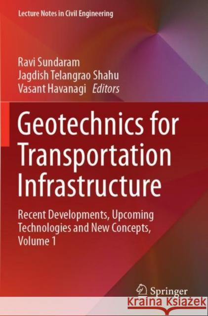 Geotechnics for Transportation Infrastructure: Recent Developments, Upcoming Technologies and New Concepts, Volume 1 Ravi Sundaram Jagdish Telangrao Shahu Vasant Havanagi 9789811367038