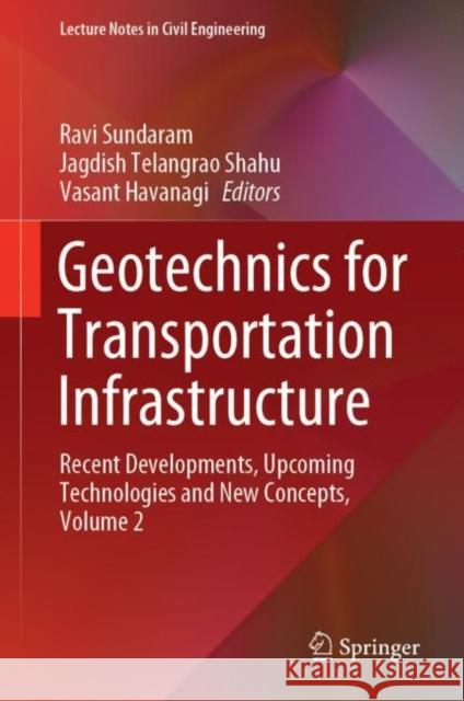 Geotechnics for Transportation Infrastructure: Recent Developments, Upcoming Technologies and New Concepts, Volume 2 Sundaram, Ravi 9789811367120 Springer