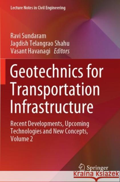 Geotechnics for Transportation Infrastructure: Recent Developments, Upcoming Technologies and New Concepts, Volume 2 Ravi Sundaram Jagdish Telangrao Shahu Vasant Havanagi 9789811367151 Springer