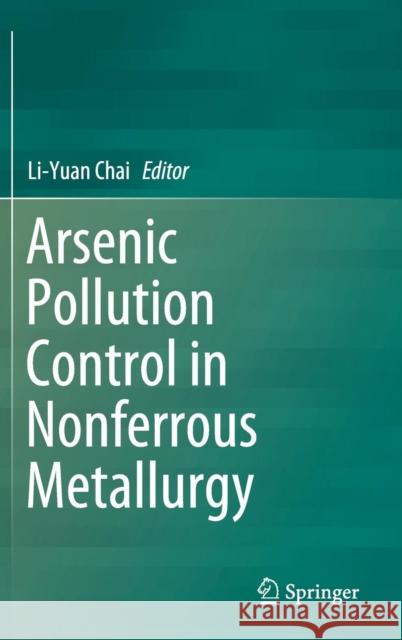 Arsenic Pollution Control in Nonferrous Metallurgy Li-Yuan Chai 9789811367205 Springer