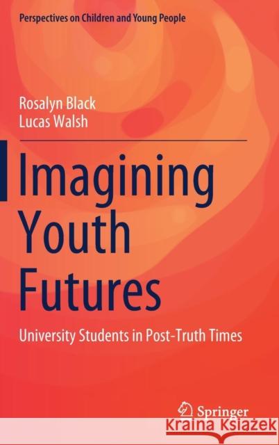 Imagining Youth Futures: University Students in Post-Truth Times Black, Rosalyn 9789811367595 Springer