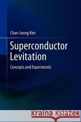 Superconductor Levitation: Concepts and Experiments Kim, Chan-Joong 9789811367670 Springer