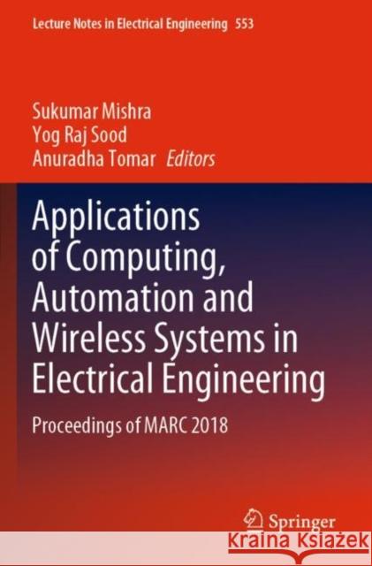 Applications of Computing, Automation and Wireless Systems in Electrical Engineering: Proceedings of Marc 2018 Sukumar Mishra Yog Raj Sood Anuradha Tomar 9789811367748 Springer