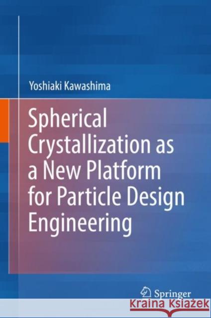 Spherical Crystallization as a New Platform for Particle Design Engineering Yoshiaki Kawashima 9789811367854 Springer