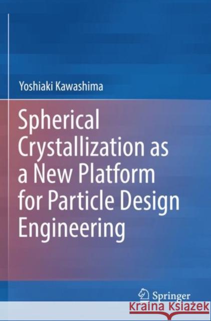 Spherical Crystallization as a New Platform for Particle Design Engineering Yoshiaki Kawashima 9789811367885