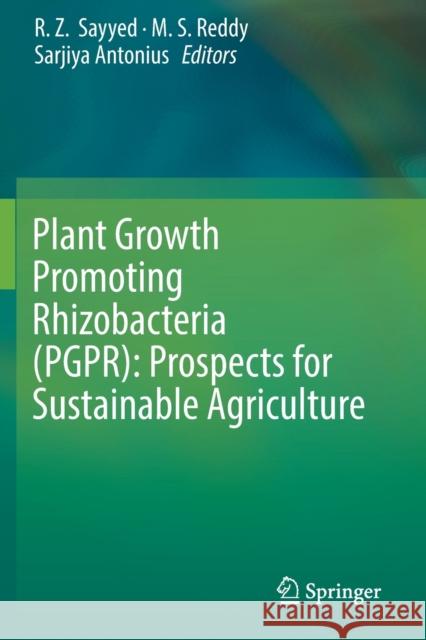 Plant Growth Promoting Rhizobacteria (Pgpr): Prospects for Sustainable Agriculture R. Z. Sayyed M. S. Reddy Sarjiya Antonius 9789811367922 Springer