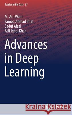 Advances in Deep Learning M. Arif Wani Farooq Ahmad Bhat Saduf Afzal 9789811367939