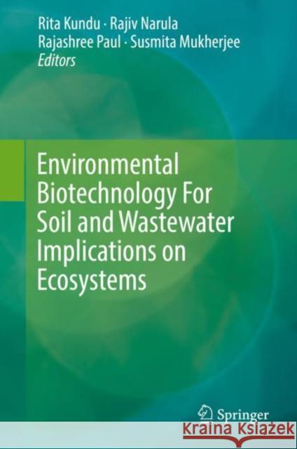 Environmental Biotechnology for Soil and Wastewater Implications on Ecosystems Kundu, Rita 9789811368455