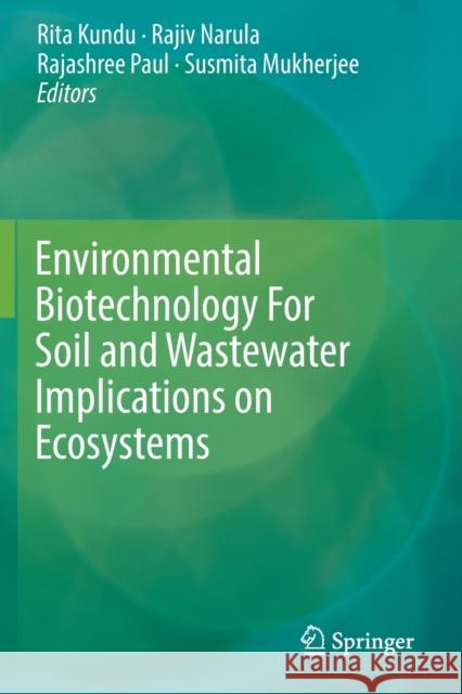 Environmental Biotechnology for Soil and Wastewater Implications on Ecosystems Rita Kundu Rajiv Narula Rajashree Paul 9789811368486