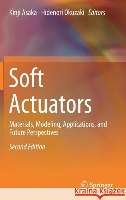 Soft Actuators: Materials, Modeling, Applications, and Future Perspectives Asaka, Kinji 9789811368493 Springer