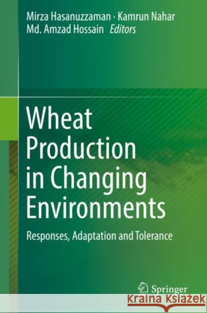 Wheat Production in Changing Environments: Responses, Adaptation and Tolerance Hasanuzzaman, Mirza 9789811368820 Springer