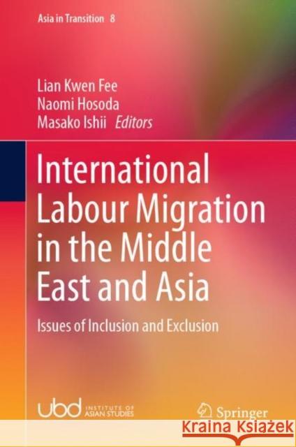 International Labour Migration in the Middle East and Asia: Issues of Inclusion and Exclusion Lian, Kwen Fee 9789811368981