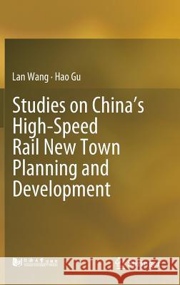 Studies on China's High-Speed Rail New Town Planning and Development Lan Wang Hao Gu 9789811369155 Springer