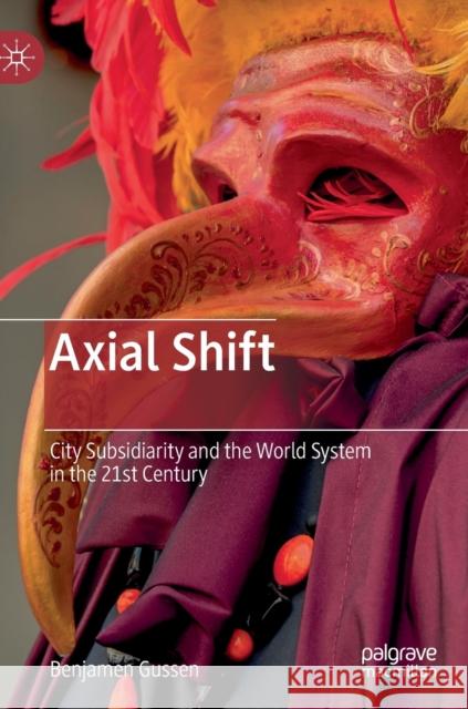 Axial Shift: City Subsidiarity and the World System in the 21st Century Gussen, Benjamen 9789811369490