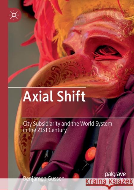 Axial Shift: City Subsidiarity and the World System in the 21st Century Benjamen Gussen 9789811369520